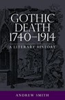 Gothic Death 1740–1914 - Andrew Smith - 9781526131911