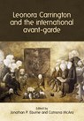 Leonora Carrington and the International Avant-Garde - Jonathan P. Eburne ; Catriona McAra - 9781526133199
