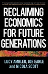 Reclaiming Economics for Future Generations - Lucy Ambler ; Joe Earle ; Nicola Scott - 9781526159861