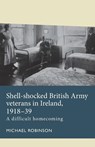 Shell-Shocked British Army Veterans in Ireland, 1918-39 - Michael Robinson - 9781526162496