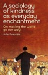A Sociology of Kindness as Everyday Enchantment - Julie Brownlie - 9781526165152