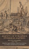 Agents of European Overseas Empires - Elodie Peyrol-Kleiber ; L. H. Roper ; Bertrand Van Ruymbeke - 9781526167330