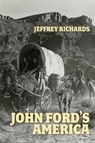 John Ford's America - Jeffrey Richards - 9781526195364