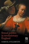 Sexual Politics in Revolutionary England - Sam Fullerton - 9781526195869