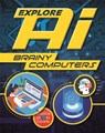 Explore AI: Brainy Computers - Sonya Newland - 9781526314871