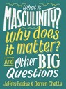 What is Masculinity? Why Does it Matter? And Other Big Questions - Jeffrey Boakye ; Darren Chetty - 9781526314888