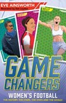 Gamechangers: The Story of Women’s Football - Eve Ainsworth - 9781526365811