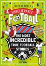 The Most Incredible True Football Stories (You Never Knew) UPDATED WITH NEW BONUS STORIES - Matt Oldfield - 9781526368270