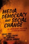 Media, Democracy and Social Change - DAVIS,  Aeron ; Fenton, Natalie ; Freedman, Des ; Khiabany, Gholam - 9781526456960