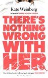 There’s Nothing Wrong With Her - Kate Weinberg - 9781526607331