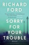 Sorry For Your Trouble - Richard Ford - 9781526620057
