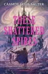 These Shattered Spires - Cassidy Ellis Salter - 9781526682987