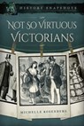 Not So Virtuous Victorians - Michelle Rosenberg ; Sonia D Picker - 9781526700933