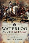 Waterloo: Rout and Retreat - Andrew W. Field - 9781526701718