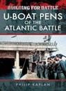 Building for Battle: U-Boat Pens of the Atlantic Battle - Philip Kaplan - 9781526705464