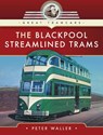 The Blackpool Streamlined Trams - Peter Waller - 9781526709042