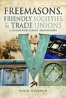 Freemasons, Friendly Societies and Trade Unions - Daniel Weinbren - 9781526710338