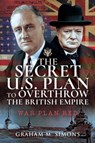 The Secret US Plan to Overthrow the British Empire - Graham M. Simons - 9781526712042