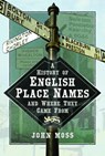 A History of English Place Names and Where They Came From - John Moss - 9781526722843