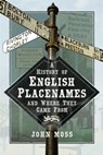 A History of English Place Names and Where They Came From - John Moss - 9781526722850
