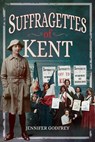 Suffragettes of Kent - Jennifer Godfrey - 9781526723512