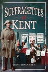 Suffragettes of Kent - Jennifer Godfrey - 9781526723529
