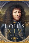 Louis XIV, the Real Sun King - Jules Harper ; Aurora von Goeth - 9781526726391