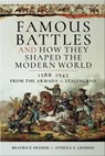 Famous Battles and How They Shaped the Modern World, 1588–1943 - Beatrice Heuser ; Athena S. Leoussi - 9781526727428