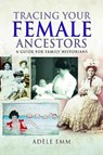 Tracing Your Female Ancestors - Adele Emm - 9781526730138