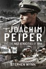 Joachim Peiper and the Nazi Atrocities of 1944 - Stephen Wynn - 9781526737113