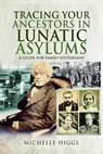 Tracing Your Ancestors in Lunatic Asylums - Michelle Higgs - 9781526744852
