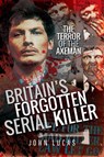 Britain's Forgotten Serial Killer - John Lucas - 9781526748843