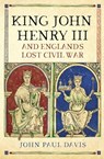King John, Henry III and England's Lost Civil War - John Paul Davis - 9781526750082