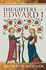 Daughters of Edward I - Kathryn Warner - 9781526750273