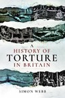 A History of Torture in Britain - Simon Webb - 9781526751485