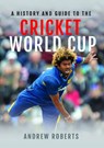 A History & Guide to the Cricket World Cup - Andrew Roberts - 9781526753618