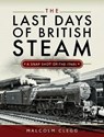 The Last Days of British Steam - Malcolm Clegg - 9781526760425