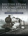 British Steam Locomotives Before Preservation - Malcolm Clegg - 9781526760470