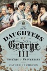 The Daughters of George III - Catherine Curzon - 9781526763044