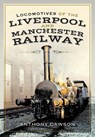 Locomotives of the Liverpool and Manchester Railway - Anthony Dawson - 9781526763983