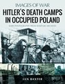Hitler's Death Camps in Poland - Ian Baxter - 9781526765413