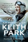 Air Marshal Sir Keith Park - Murray Rowlands - 9781526767912