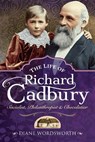 The Life of Richard Cadbury - Diane Wordsworth - 9781526768254