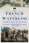 The French at Waterloo: Eyewitness Accounts - Andrew W Field - 9781526768469