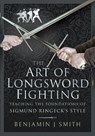 The Art of Longsword Fighting - Benjamin J Smith - 9781526768988