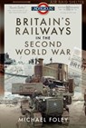 Britain's Railways in the Second World War - Michael Foley - 9781526772282