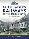 Scotland's Railways in the 1980s & 1990s - Peter J. Green - 9781526773555