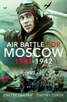 Air Battle for Moscow 1941–1942 - Dmitry Degtev ; Dmitry Zubov - 9781526774477