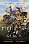 The Perdiccas Years, 323–320 BC - Tristan Hughes - 9781526775122