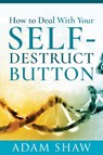 How to Deal With Your Self-Destruct Button - Adam Shaw - 9781526779052